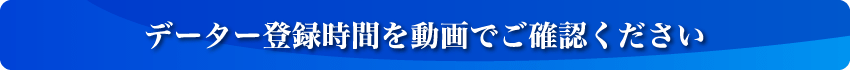 データー登録時間を動画でご確認ください